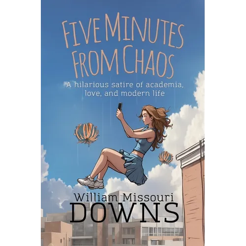 Five Minutes From Chaos: A hilarious satire of academia, love, and modern life - Paperback