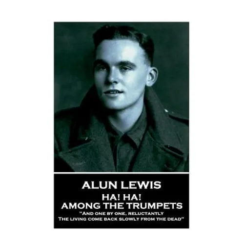 Alun Lewis - Ha! Ha! Among the Trumpets: "And one by one, reluctantly, The living come back slowly from the dead" - Paperback
