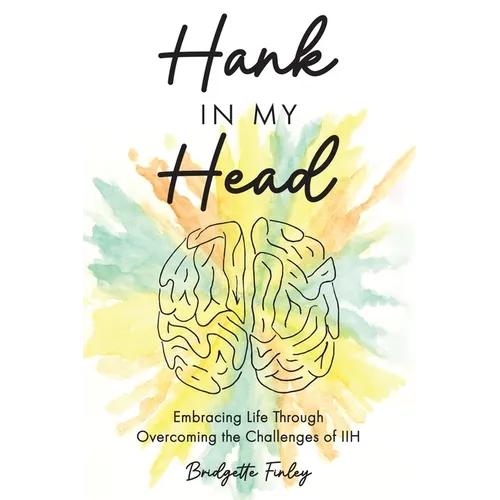 Hank in My Head: Embracing Life Through Overcoming the Challenges of IIH - Paperback