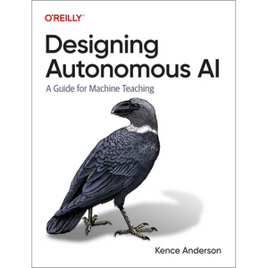 Designing Autonomous AI: A Guide for Machine Teaching - Paperback