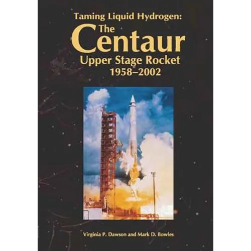 Taming Liquid Hydrogen: The Centaur: Upper Stage Rocket, 1958-2002 - Paperback