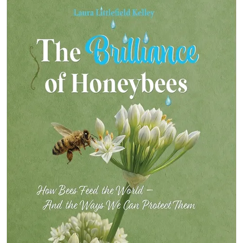 The Brilliance of Honeybees: How Bees Feed the World, And the Ways We Can Protect Them - Paperback