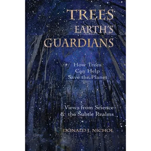 Trees, Earth's Guardians: How Trees Can Help Save the Planet: Views from Science and the Subtle Realms - Paperback