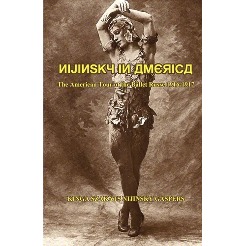 Nijinsky in America: The American Tour of the Ballet Russe, 1916-1917 - Paperback