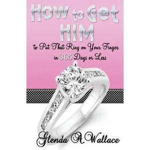 How to Get Him to Put That Ring on Your Finger in 365 Days or Less - Paperback