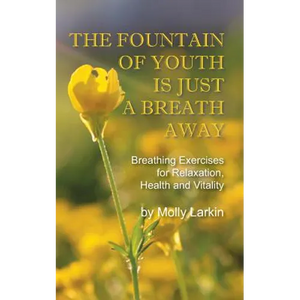 The Fountain of Youth Is Just a Breath Away: Breathing Exercises for Relaxation, Health and Vitality - Paperback