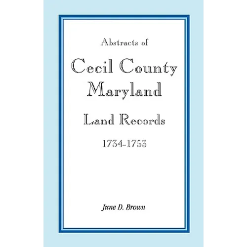 Abstracts of Cecil County, Maryland Land Records, 1734-1753 - Paperback