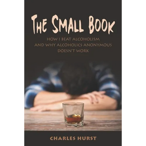 The Small Book: How I Beat Alcoholism and Why Alcoholics Anonymous Doesn't Work - Paperback
