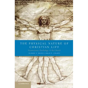 The Physical Nature of Christian Life: Neuroscience, Psychology, and the Church - Paperback