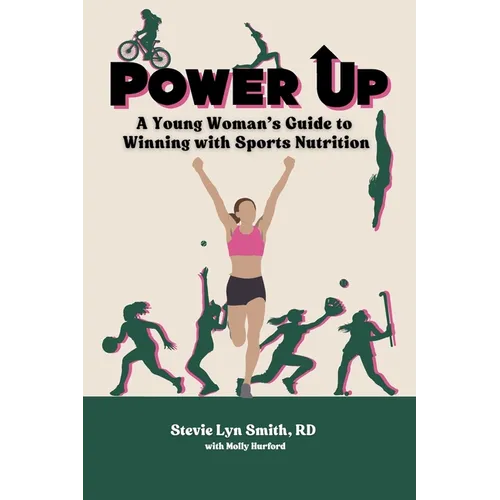 Power Up: A Young Woman's Guide to Winning with Sports Nutrition - Paperback