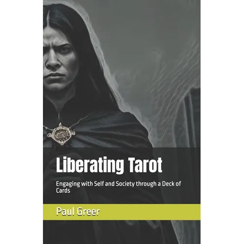 Liberating Tarot: Engaging with Self and Society through a Deck of Cards - Paperback