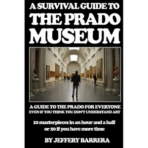 A Survival Guide to the Prado Museum: A guide to the Prado Museum for everyone, even if you think you don't understand art - Paperback