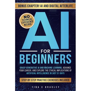 AI for Beginners: Grasp Generative AI and Machine Learning, Advance Your Career, and Explore the Ethical Implications of Artificial Intelligence in Ju - Paperback