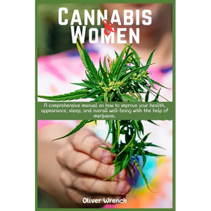 Cannabis and Women: A comprehensive manual on how to improve your health, appearance, sleep, and overall well-being with the help of marijuana. - Paperback