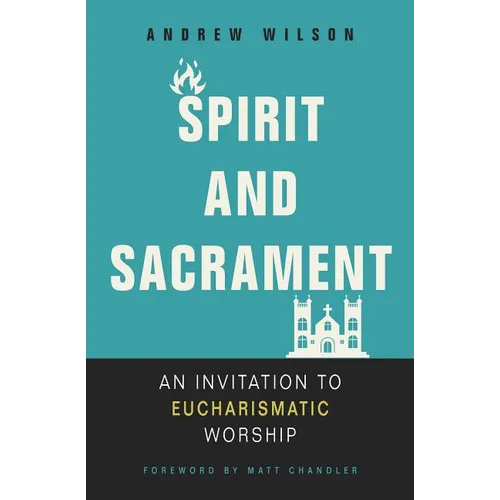 Spirit and Sacrament: An Invitation to Eucharismatic Worship - Paperback