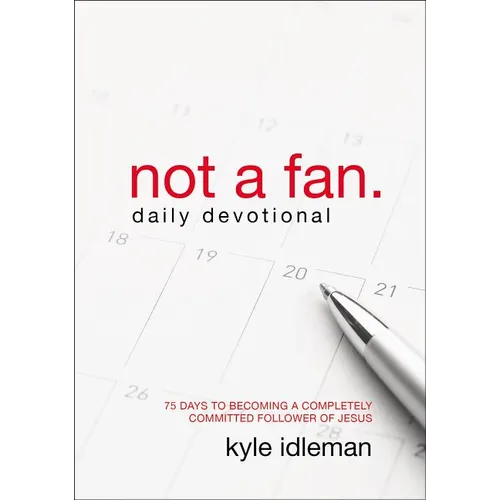 A Not a Fan Daily Devotional: 75 Days to Becoming a Completely Committed Follower of Jesus - Paperback