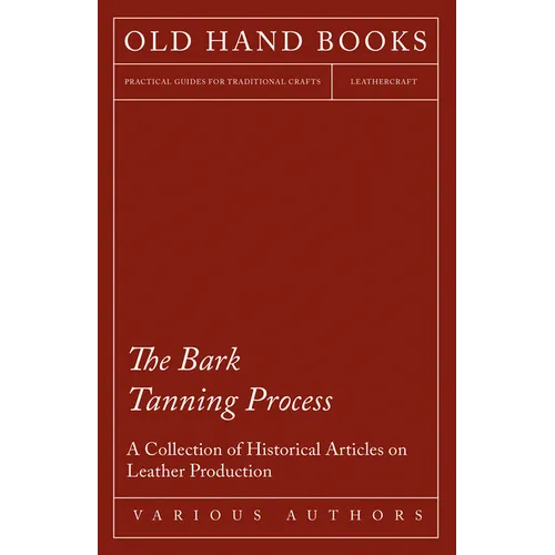 The Bark Tanning Process - A Collection of Historical Articles on Leather Production - Paperback