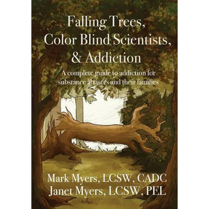 Falling Trees, Color Blind Scientists, and Addiction: A Complete Guide to Addiction for Substance Abusers and Their Families - Paperback