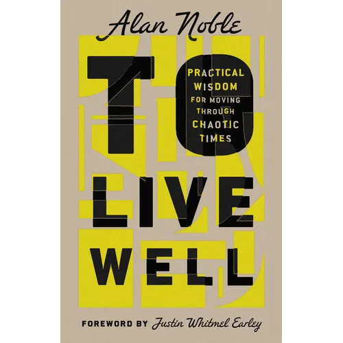 To Live Well: Practical Wisdom for Moving Through Chaotic Times - Hardcover