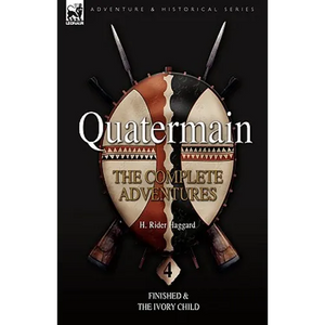 Quatermain: the Complete Adventures: 4-Finished & The Ivory Child - Hardcover