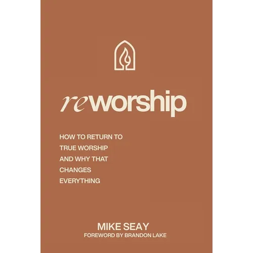 Reworship: How to Return to True Worship, and How That Changes Everything - Hardcover
