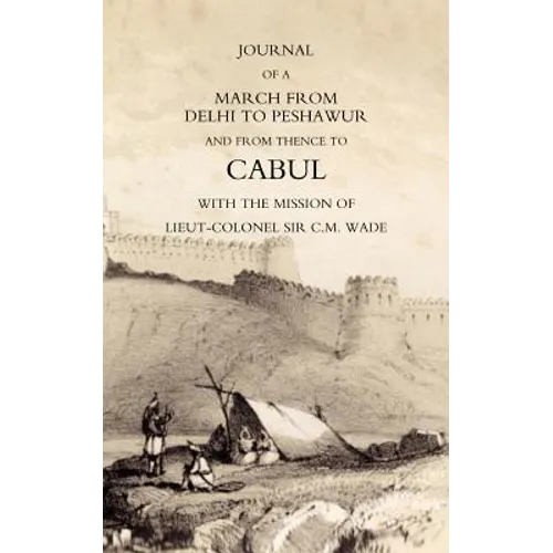 Journal of a March from Delhi to Peshawur and from Thence to Cabul with the Mission of Lieut-Colonel Sir C.M. Wade (Ghuznee 1839 Campaign) - Paperback