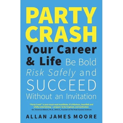 Party Crash Your Career & Life: Be Bold, Risk Safely, and Succeed Without an Invitation - Paperback