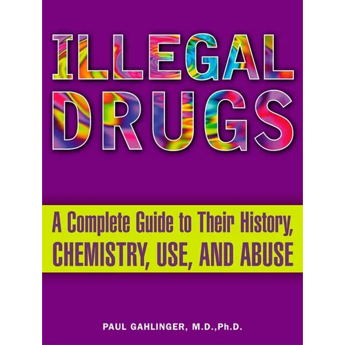 Illegal Drugs: A Complete Guide to Their History, Chemistry, Use, and Abuse - Paperback