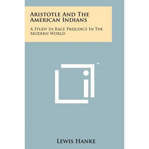 Aristotle And The American Indians: A Study In Race Prejudice In The Modern World - Paperback
