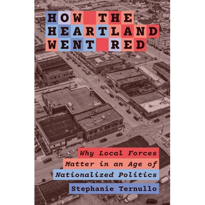 How the Heartland Went Red: Why Local Forces Matter in an Age of Nationalized Politics - Paperback
