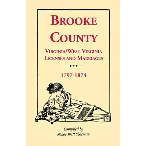 Brooke County, Virginia, West Virginia Licenses and Marriages, 1797-1874 - Paperback