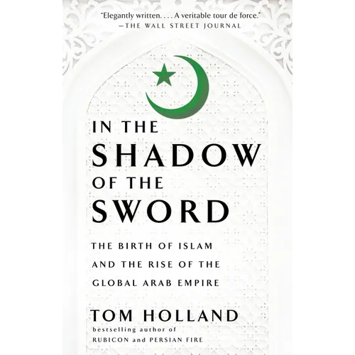 In the Shadow of the Sword: The Birth of Islam and the Rise of the Global Arab Empire - Paperback