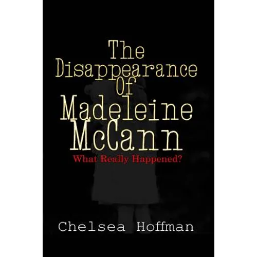 The Disappearance of Madeleine McCann: What really happened? - Paperback