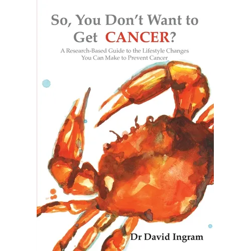 So, You Don't Want to Get CANCER?: A Research-Based Guide to the Lifestyle Changes You Can Make to Prevent Cancer - Paperback