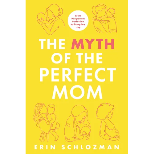 The Myth of the Perfect Mom: From Postpartum Perfection to Everyday Joy - Paperback