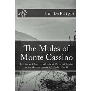 The Mules of Monte Cassino: The Ground Level Truth About the Most Brutal and Unknown Battle of World War II - Paperback