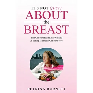 It's Not (Just) About The Breast: The Cancer Road Less Walked A Young Woman's Cancer Story - Paperback