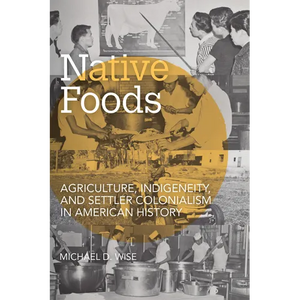 Native Foods: Agriculture, Indigeneity, and Settler Colonialism in American History - Paperback