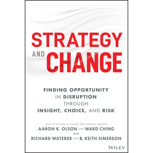Strategy and Change: Finding Opportunity in Disruption Through Insight, Choice, and Risk - Hardcover