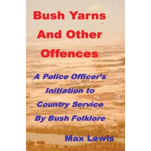 Bush Yarns and Other Offences: A Police Officer's Initiation to Country Service by Bush Folklore - Paperback