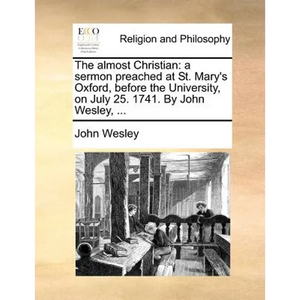 The Almost Christian: A Sermon Preached at St. Mary's Oxford, Before the University, on July 25. 1741. by John Wesley, ... - Paperback