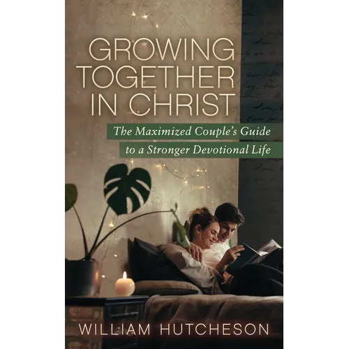 Growing Together in Christ: The Maximized Couples' Guide to a Stronger Devotional Life - Paperback