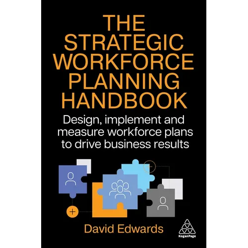 The Strategic Workforce Planning Handbook: Design, Implement and Measure Workforce Plans to Drive Business Results - Paperback