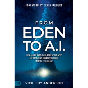 From Eden to AI: How Fallen Angels and Ancient Idolatry are Ensnaring Humanity Through Modern Technology - Paperback