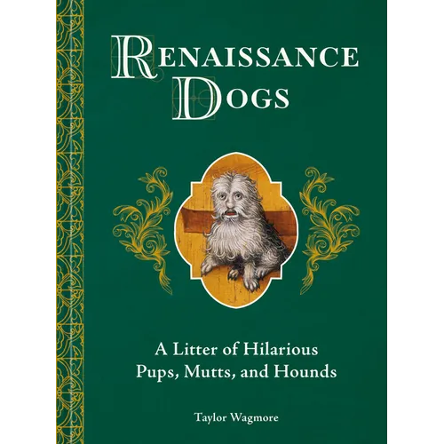 Renaissance Dogs: A Litter of Hilarious Pups, Mutts, and Hounds - Hardcover