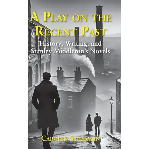 A play on the recent past: History, writing, and Stanley Middleton's novels - Hardcover