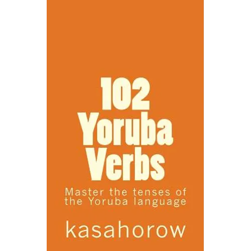 102 Yoruba Verbs: Master the tenses of the Yoruba language - Paperback