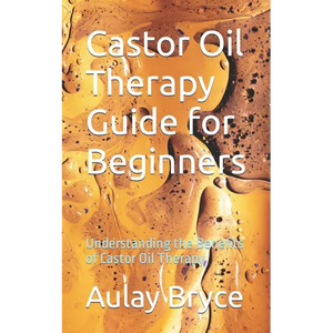 Castor Oil Therapy Guide for Beginners: Understanding the Benefits of Castor Oil Therapy - Paperback