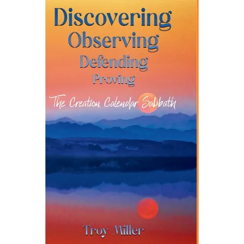 Discovering Observing Defending Proving The Creation Calendar Sabbath - Hardcover