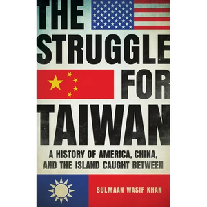 The Struggle for Taiwan: A History of America, China, and the Island Caught Between - Hardcover